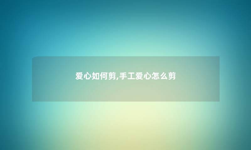 爱心如何剪,手工爱心怎么剪