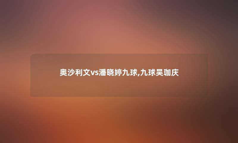 奥沙利文vs潘晓婷九球,九球吴珈庆 奥沙利文vs潘晓婷九球,九球吴珈庆