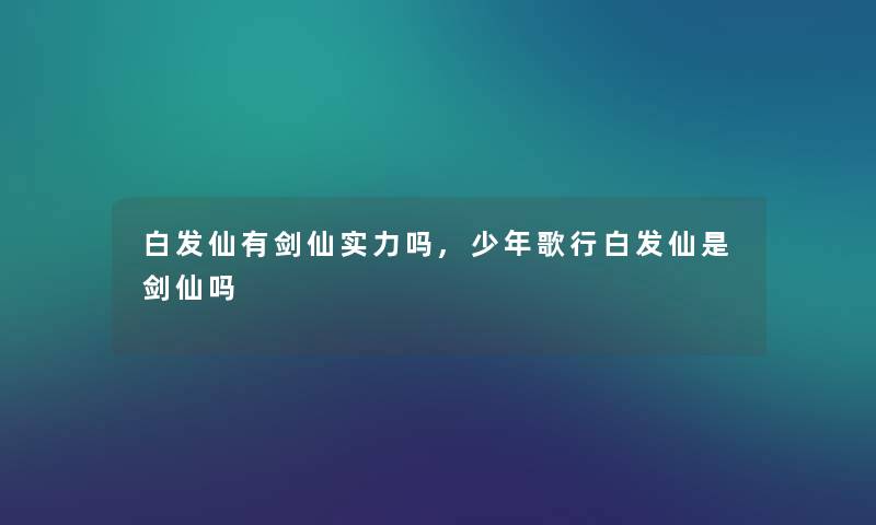 白发仙有剑仙实力吗,少年歌行白发仙是剑仙吗