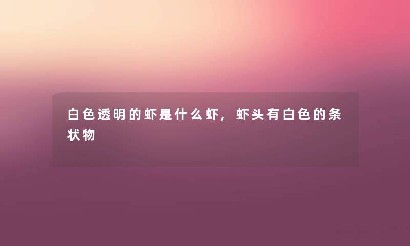 白色透明的虾是什么虾,虾头有白色的条状物 白色透明的虾是什么虾,虾头有白色的条状物