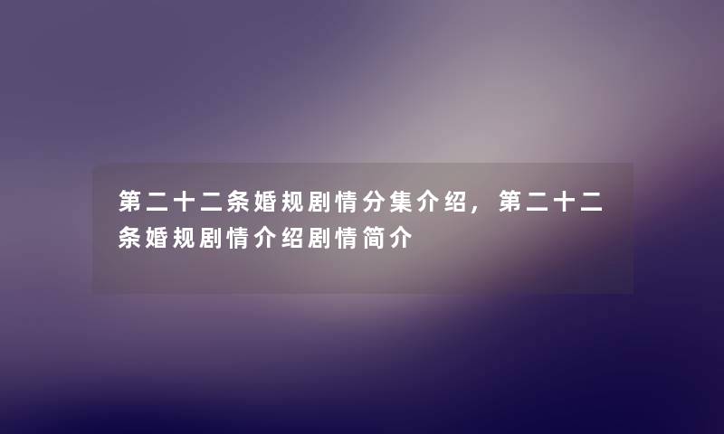 第二十二条婚规剧情分集介绍,第二十二条婚规剧情介绍剧情简介 第二十二条婚规剧情分集介绍,第二十二条婚规剧情介绍剧情简介