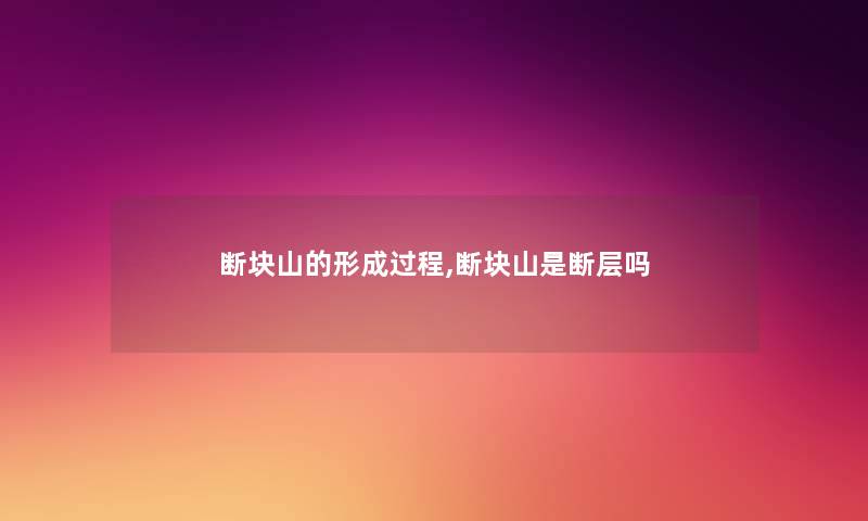 断块山的形成过程,断块山是断层吗 断块山的形成过程,断块山是断层吗