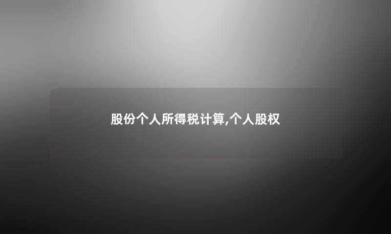股份个人所得税计算,个人股权 股份个人所得税计算,个人股权