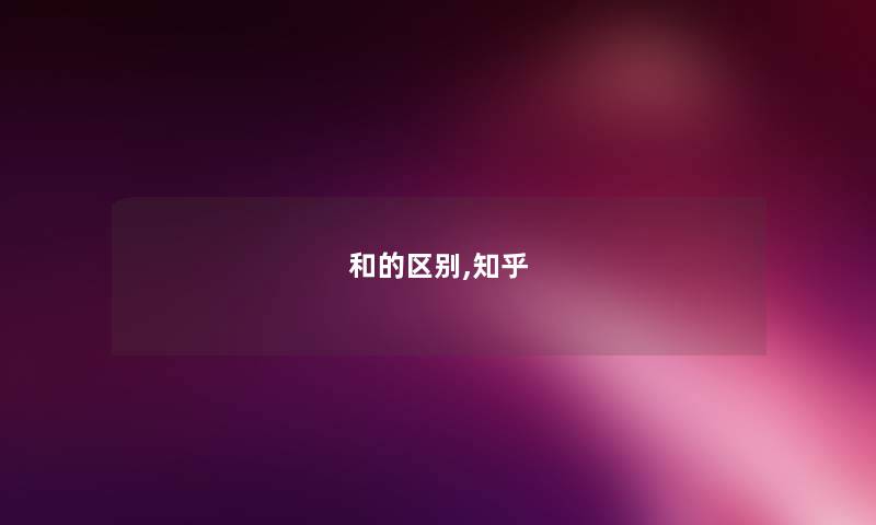 和的区别,知乎 和的区别,知乎