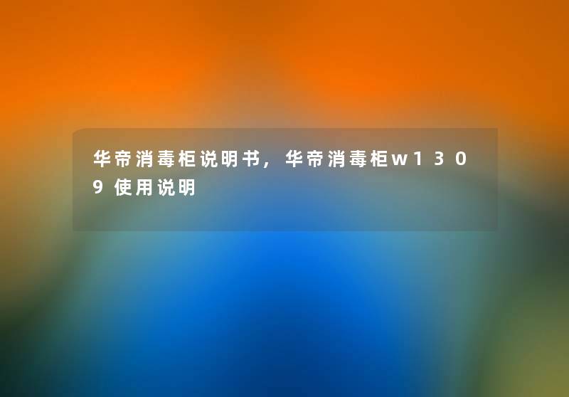 华帝消毒柜说明书,华帝消毒柜w1309使用说明 华帝消毒柜说明书,华帝消毒柜w1309使用说明