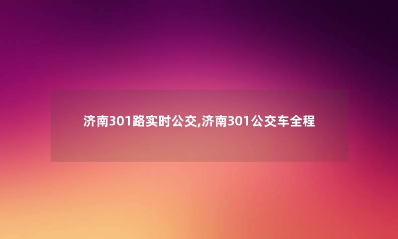 济南301路实时公交,济南301公交车全程 济南301路实时公交,济南301公交车全程