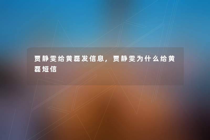 贾静雯给黄磊发信息,贾静雯为什么给黄磊短信 贾静雯给黄磊发信息,贾静雯为什么给黄磊短信