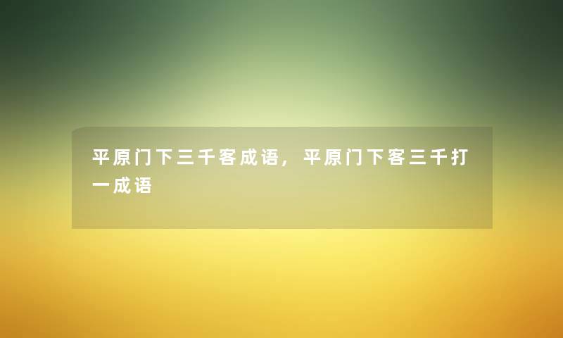 平原门下三千客成语,平原门下客三千打一成语 平原门下三千客成语,平原门下客三千打一成语