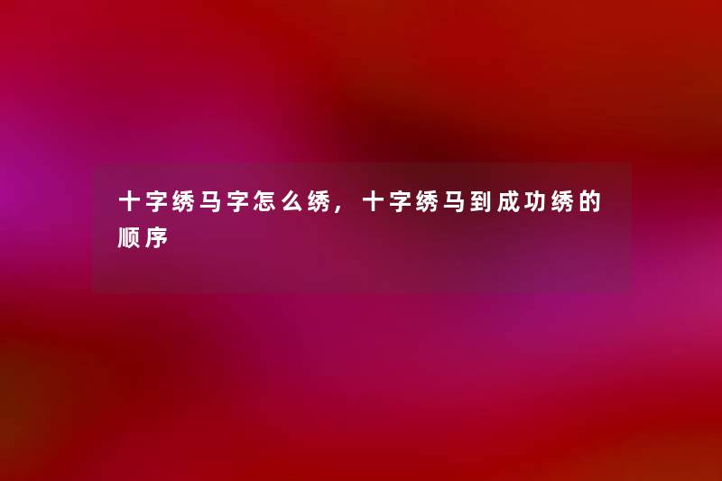 十字绣马字怎么绣,十字绣马到成功绣的顺序 十字绣马字怎么绣,十字绣马到成功绣的顺序