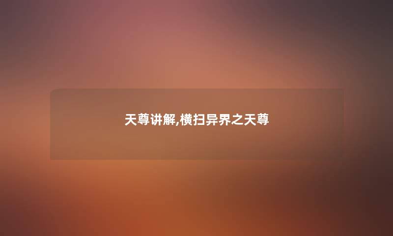 天尊讲解,横扫异界之天尊 天尊讲解,横扫异界之天尊
