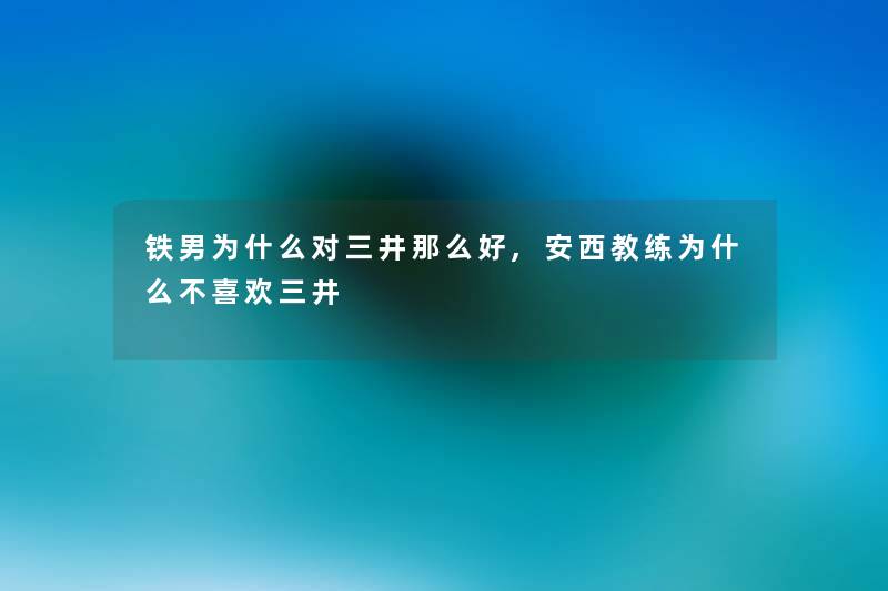 铁男为什么对三井那么好,安西教练为什么不喜欢三井 铁男为什么对三井那么好,安西教练为什么不喜欢三井
