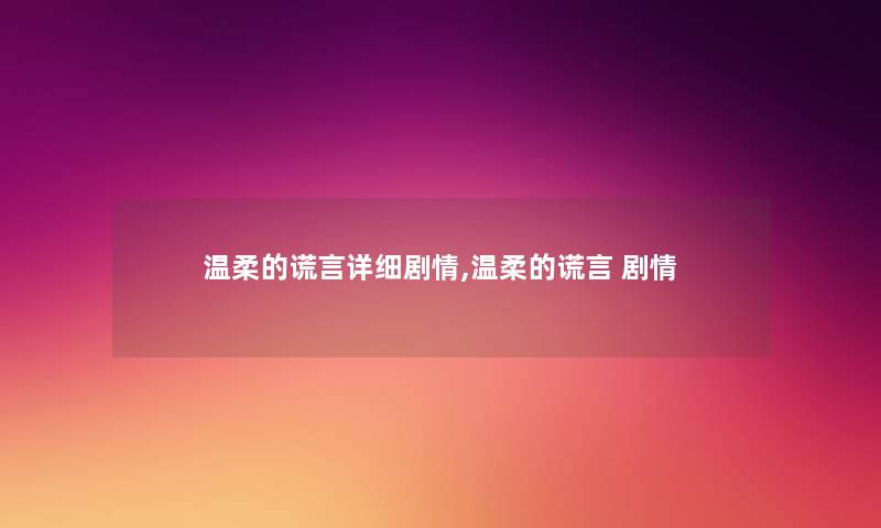 温柔的谎言详细剧情,温柔的谎言 剧情