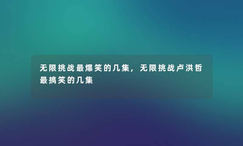 无限挑战爆笑的几集,无限挑战卢洪哲搞笑的几集 无限挑战爆笑的几集,无限挑战卢洪哲搞笑的几集