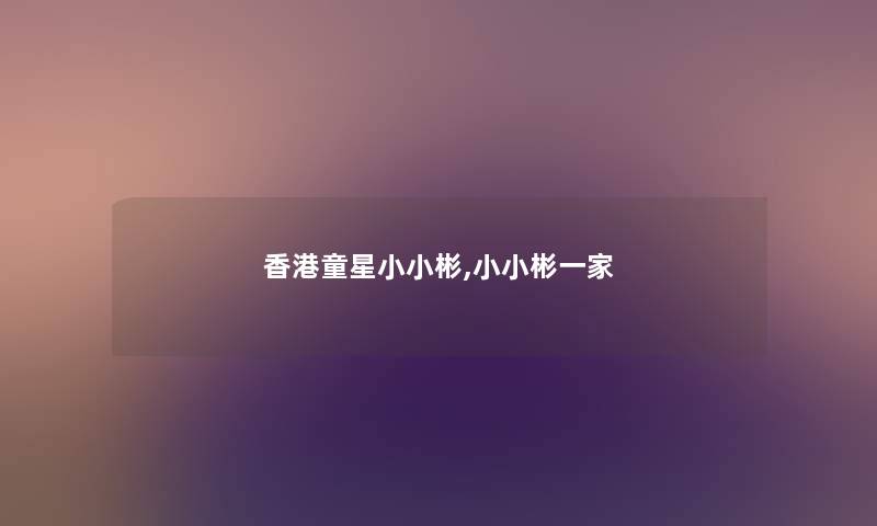 香港童星小小彬,小小彬一家 香港童星小小彬,小小彬一家