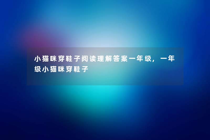 小猫咪穿鞋子阅读理找资料案一年级,一年级小猫咪穿鞋子 小猫咪穿鞋子阅读理找资料案一年级,一年级小猫咪穿鞋子