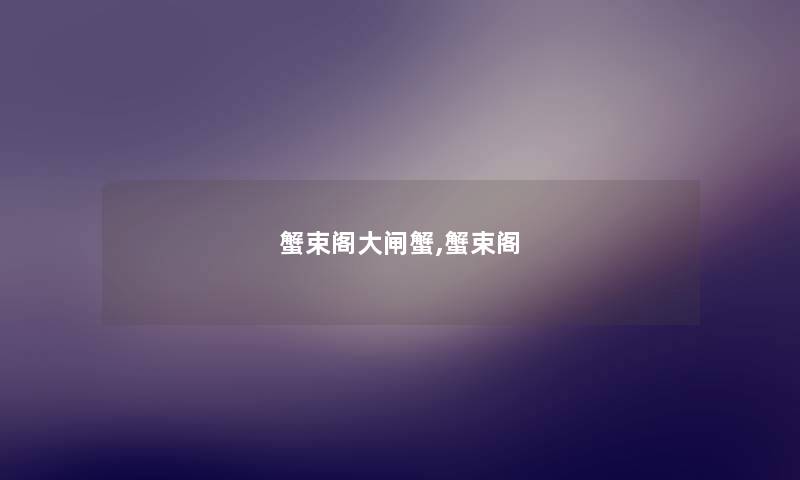 蟹束阁大闸蟹,蟹束阁 蟹束阁大闸蟹,蟹束阁