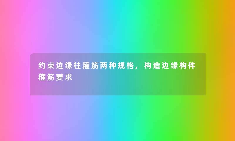 约束边缘柱箍筋两种规格,构造边缘构件箍筋要求 约束边缘柱箍筋两种规格,构造边缘构件箍筋要求