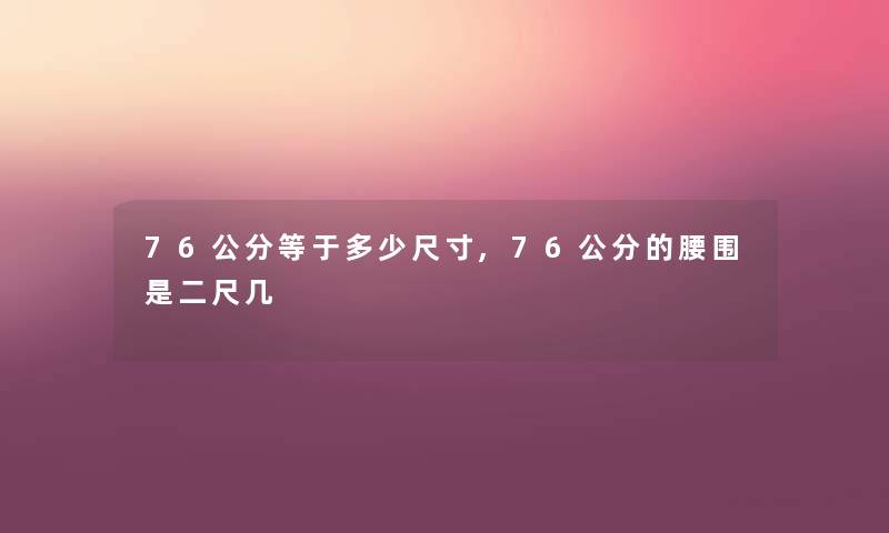 76公分等于多少尺寸,76公分的腰围是二尺几 76公分等于多少尺寸,76公分的腰围是二尺几