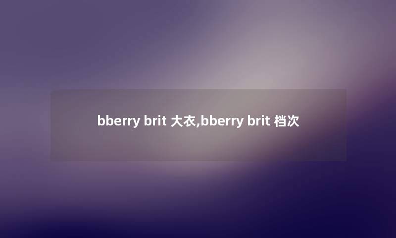 bberry brit 大衣,bberry brit 档次 bberry brit 大衣,bberry brit 档次