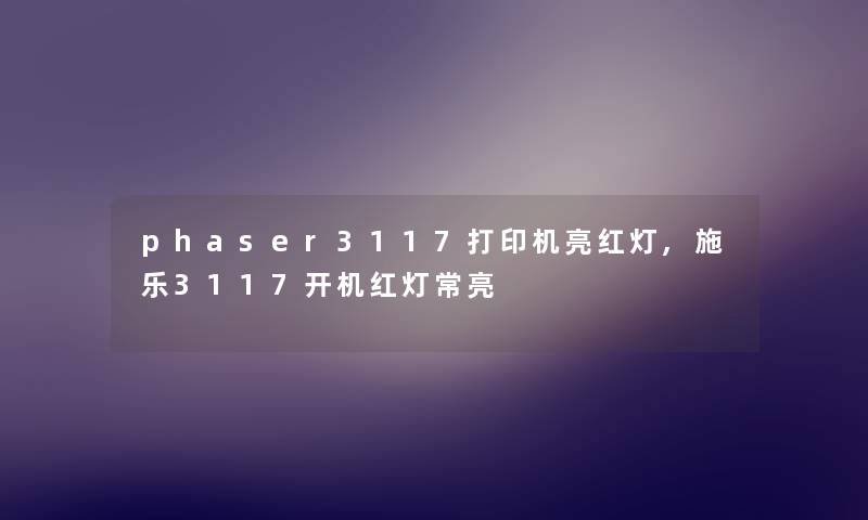 phaser3117打印机亮红灯,施乐3117开机红灯常亮 phaser3117打印机亮红灯,施乐3117开机红灯常亮