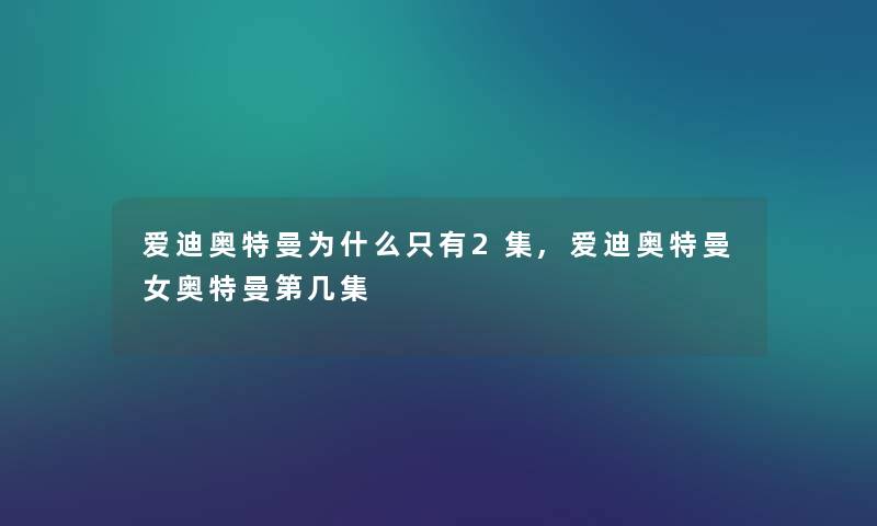 爱迪奥特曼为什么只有2集,爱迪奥特曼女奥特曼第几集 爱迪奥特曼为什么只有2集,爱迪奥特曼女奥特曼第几集