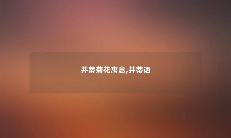 并蒂菊花寓意,并蒂语 并蒂菊花寓意,并蒂语