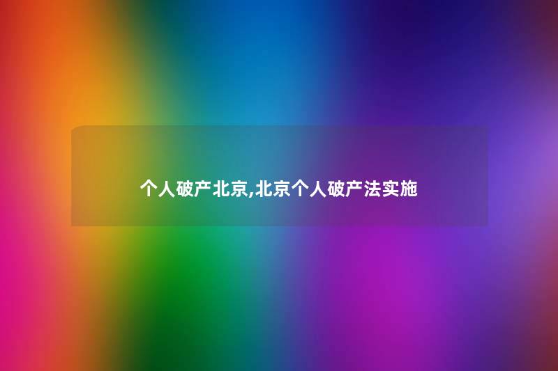 个人破产北京,北京个人破产法实施 个人破产北京,北京个人破产法实施