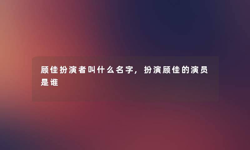 顾佳扮演者叫什么名字,扮演顾佳的演员是谁 顾佳扮演者叫什么名字,扮演顾佳的演员是谁