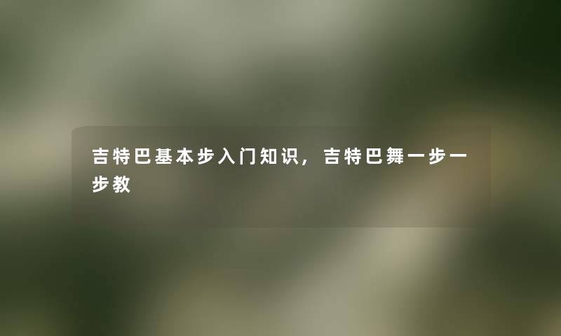 吉特巴基本步入门知识,吉特巴舞一步一步教 吉特巴基本步入门知识,吉特巴舞一步一步教