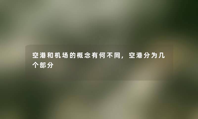 空港和机场的概念有何不同,空港分为几个部分 空港和机场的概念有何不同,空港分为几个部分