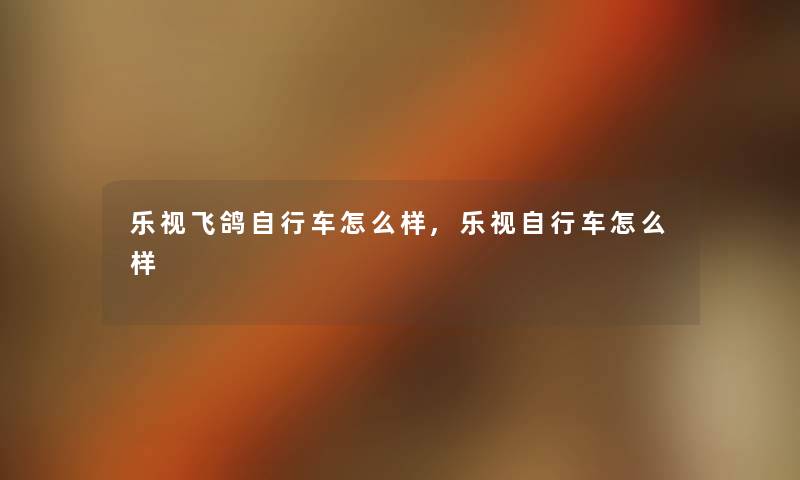 乐视飞鸽自行车怎么样,乐视自行车怎么样