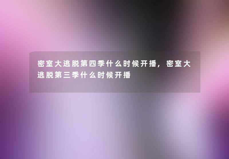 密室大逃脱第四季什么时候开播,密室大逃脱第三季什么时候开播 密室大逃脱第四季什么时候开播,密室大逃脱第三季什么时候开播
