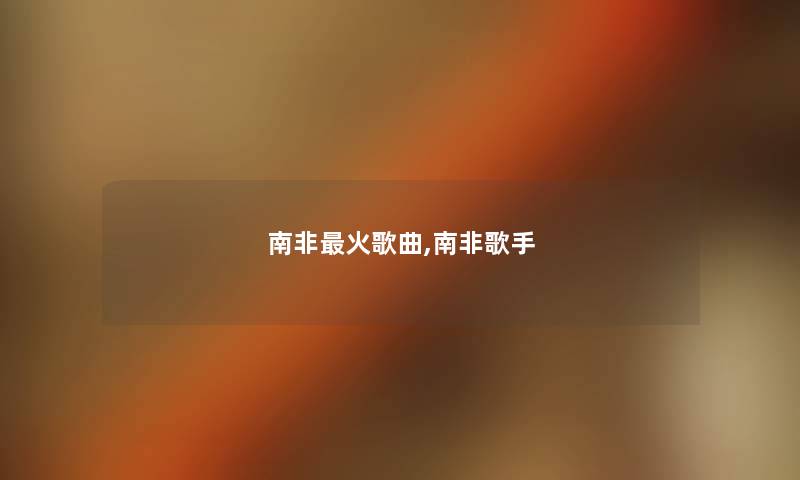 南非火歌曲,南非歌手 南非火歌曲,南非歌手