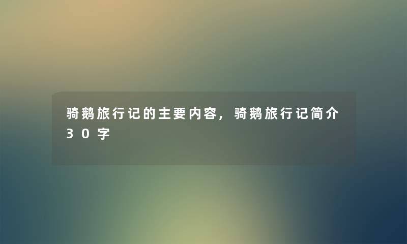 骑鹅旅行记的主要内容,骑鹅旅行记简介30字 骑鹅旅行记的主要内容,骑鹅旅行记简介30字