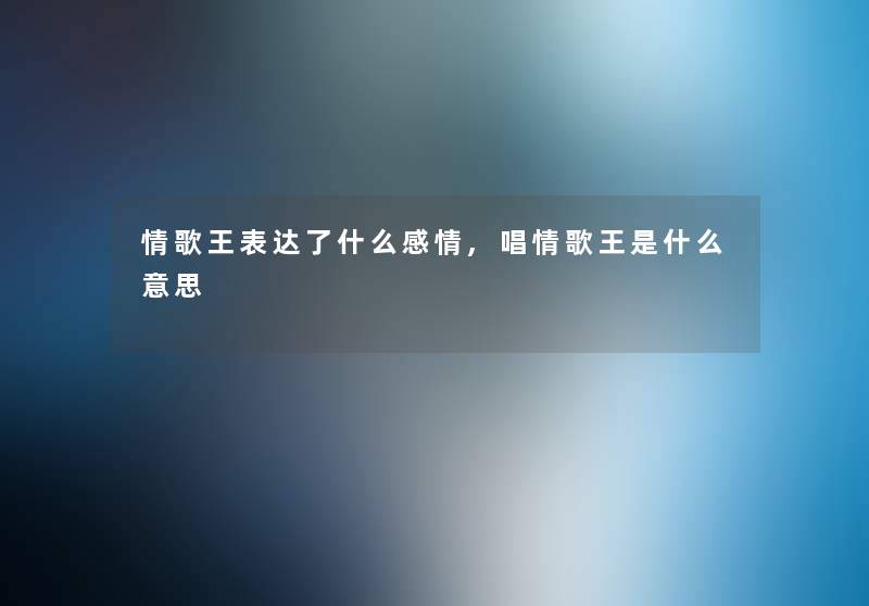 情歌王表达了什么感情,唱情歌王是什么意思