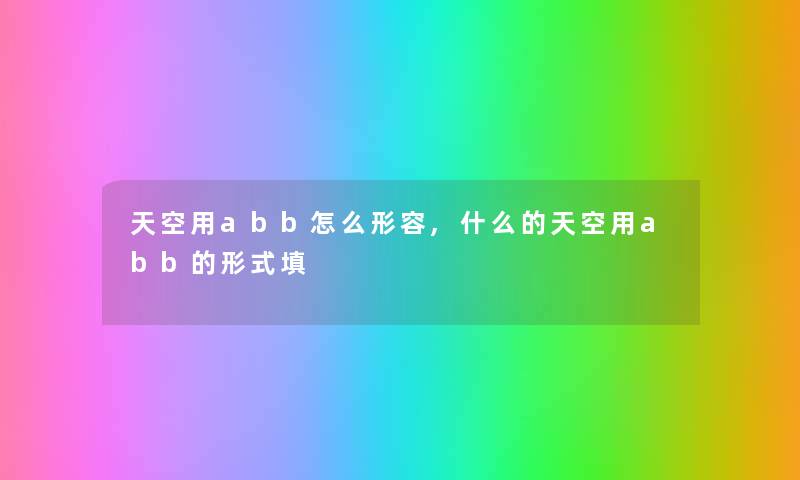 天空用abb怎么形容,什么的天空用abb的形式填 天空用abb怎么形容,什么的天空用abb的形式填