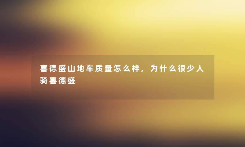喜德盛山地车质量怎么样,为什么很少人骑喜德盛 喜德盛山地车质量怎么样,为什么很少人骑喜德盛