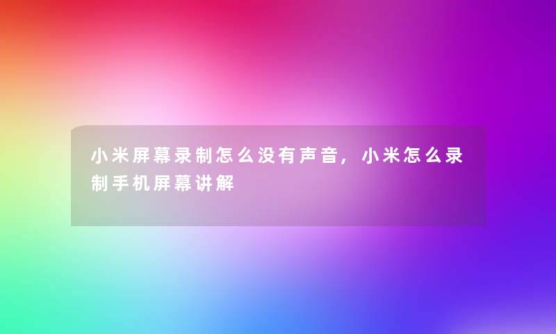 小米屏幕录制怎么没有声音,小米怎么录制手机屏幕讲解 小米屏幕录制怎么没有声音,小米怎么录制手机屏幕讲解