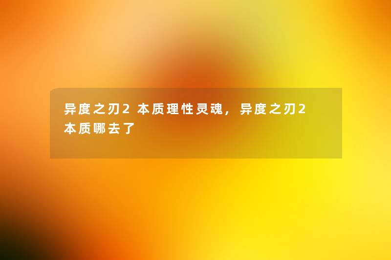 异度之刃2本质理性灵魂,异度之刃2 本质哪去了 异度之刃2本质理性灵魂,异度之刃2 本质哪去了