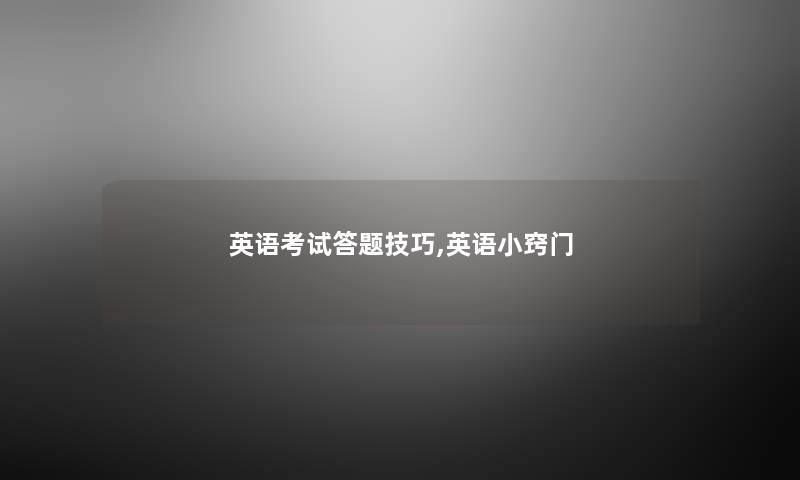 英语考试答题技巧,英语小窍门 英语考试答题技巧,英语小窍门