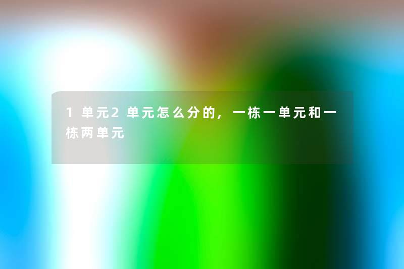 1单元2单元怎么分的,一栋一单元和一栋两单元 1单元2单元怎么分的,一栋一单元和一栋两单元