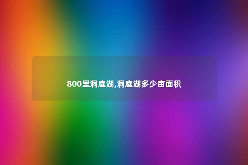 800里洞庭湖,洞庭湖多少亩面积