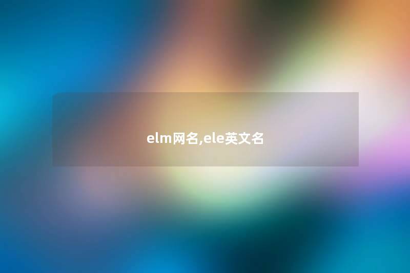 elm网名,ele英文名 elm网名,ele英文名