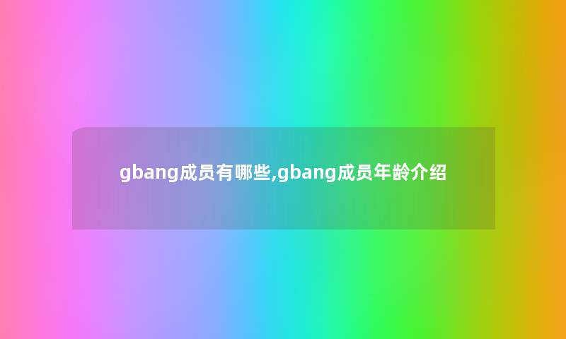 gbang成员有哪些,gbang成员年龄介绍