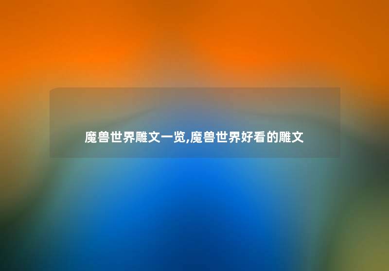 魔兽世界雕文一览,魔兽世界好看的雕文 魔兽世界雕文一览,魔兽世界好看的雕文