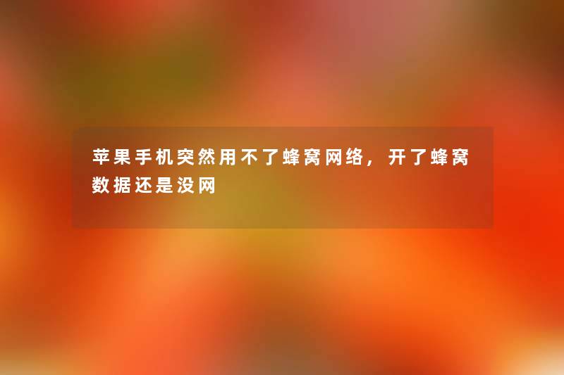 苹果手机突然用不了蜂窝网络,开了蜂窝数据还是没网 苹果手机突然用不了蜂窝网络,开了蜂窝数据还是没网