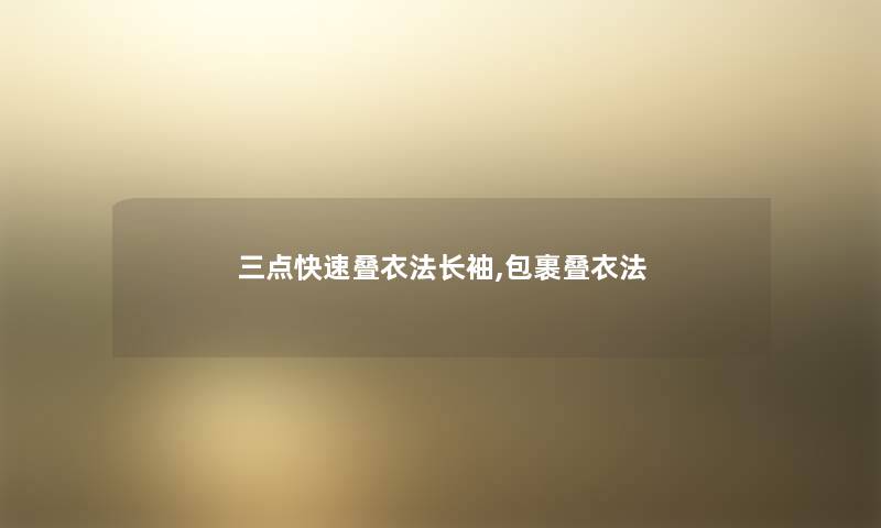 三点快速叠衣法长袖,包裹叠衣法 三点快速叠衣法长袖,包裹叠衣法