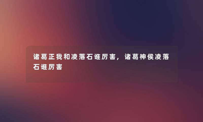 诸葛正我和凌落石谁厉害,诸葛神侯凌落石谁厉害