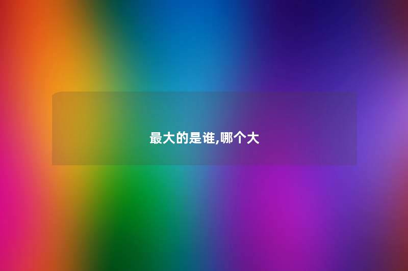 大的是谁,哪个大
