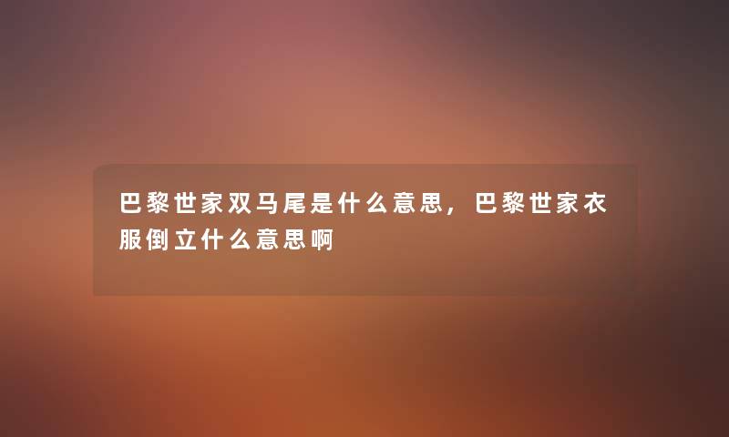 巴黎世家双马尾是什么意思,巴黎世家衣服倒立什么意思啊 巴黎世家双马尾是什么意思,巴黎世家衣服倒立什么意思啊